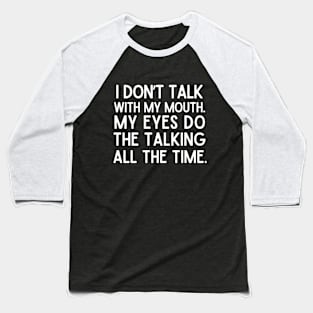 I talk with my eyes. Baseball T-Shirt